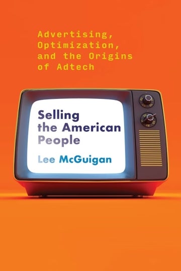 Book cover of "Selling the American People Advertising, Optimization, and the Origins of Adtech"